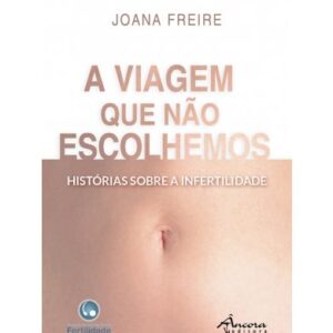 A Viagem que não escolhemos - Histórias sobre a Infertilidade Joana Freire - Image 1